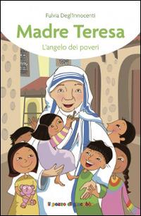 Madre Teresa. L'angelo dei poveri - Fulvia Degl'Innocenti - Libro Il Pozzo di Giacobbe 2016, Storie di grandi testimoni | Libraccio.it