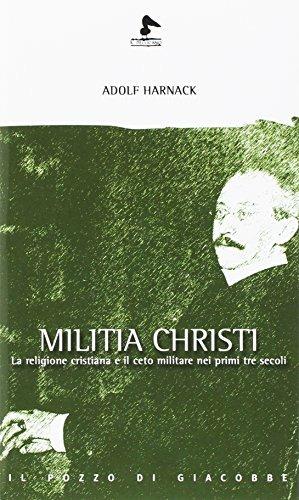 Militia Christi. La religione cristiana e il ceto militare nei primi tre secoli - Adolf von Harnack - Libro Il Pozzo di Giacobbe 2016 | Libraccio.it