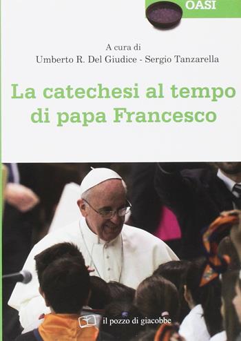 La catechesi al tempo di papa Francesco  - Libro Il Pozzo di Giacobbe 2016, Oasi | Libraccio.it