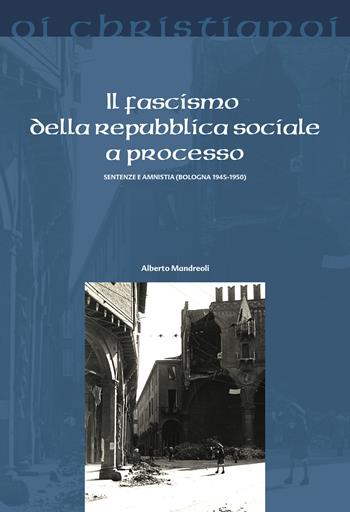 Il fascismo della repubblica sociale a processo. Sentenze e amnistia (Bologna 1945-50) - Alberto Mandreoli - Libro Il Pozzo di Giacobbe 2017, Oi christianoi. Sezione moderna e contemporanea | Libraccio.it