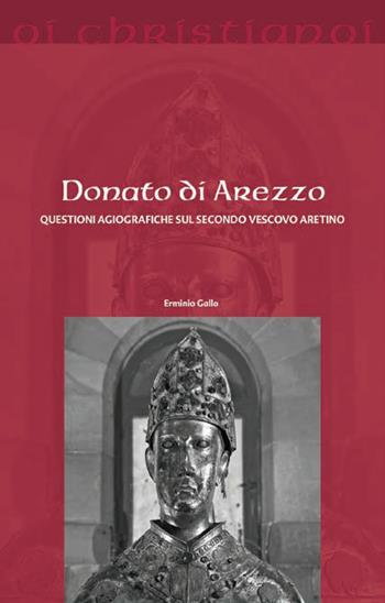 Donato di Arezzo. Questioni agiografiche sul secondo vescovo aretino - Erminio Gallo - Libro Il Pozzo di Giacobbe 2017, Oi christianoi. Sezione antica | Libraccio.it