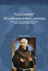 La «Carità» di Ludovico da Casoria. Chiesa, cultura e movimento cattolico a Napoli dopo l'Unità di Italia