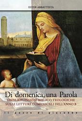 Di domenica, una parola. Brevi riflessioni biblico-teologiche sulle letture domenicali dell'Anno B