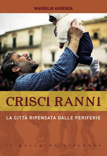 Crisci ranni. La città ripensata dalle periferie - Maurilio Assenza - Libro Il Pozzo di Giacobbe 2017, Extra | Libraccio.it