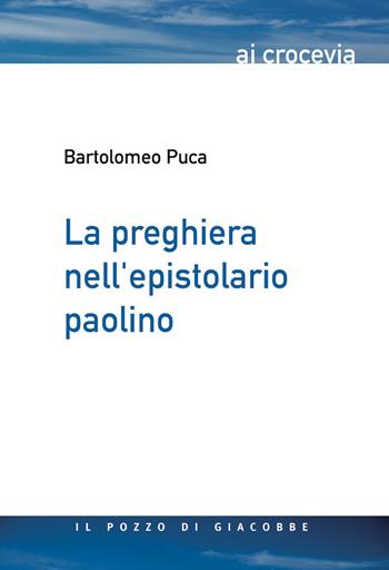 La preghiera nell'epistolario paolino - Bartolomeo Puca - Libro Il Pozzo di Giacobbe 2018, Ai crocevia | Libraccio.it
