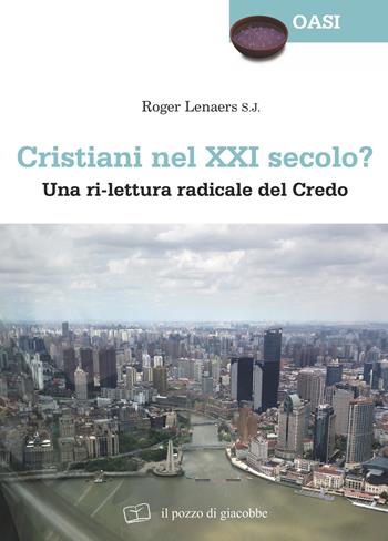 Cristiani nel XXI secolo? Una ri-lettura radicale del Credo - Roger Lenaers - Libro Il Pozzo di Giacobbe 2018, Oasi | Libraccio.it