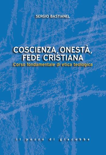 Coscienza, onestà, fede cristiana. Corso fondamentale di etica teologica - Sergio Bastianel - Libro Il Pozzo di Giacobbe 2018, Sequela di Cristo. Itin. teologia morale | Libraccio.it