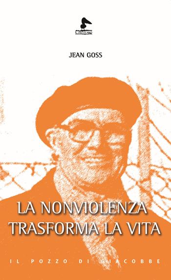 La nonviolenza trasforma la vita - Jean Goss - Libro Il Pozzo di Giacobbe 2018, Il pellicano | Libraccio.it