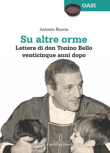 Su altre orme. Lettera di don Tonino Bello venticinque anni dopo - Antonio Ruccia - Libro Il Pozzo di Giacobbe 2018, Oasi | Libraccio.it