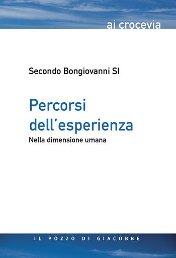Percorsi dell'esperienza. Nella dimensione umana - Secondo Bongiovanni - Libro Il Pozzo di Giacobbe 2018, Ai crocevia | Libraccio.it