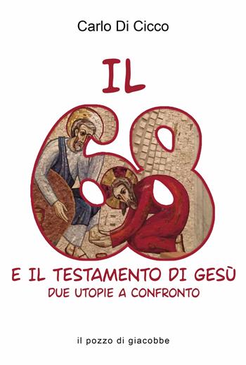Il 68 e il testamento di Gesù. Due utopie a confronto - Carlo Di Cicco - Libro Il Pozzo di Giacobbe 2018, Extra | Libraccio.it