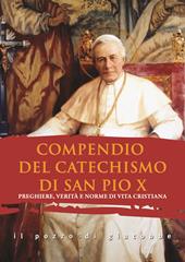 Compendio del catechismo di san Pio X. Preghiere, verità e norme di vita cristiana