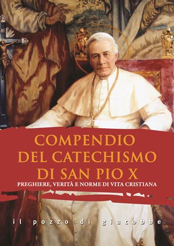 Compendio del catechismo di san Pio X. Preghiere, verità e norme di vita cristiana - Pio X - Libro Il Pozzo di Giacobbe 2018, Preghiere | Libraccio.it