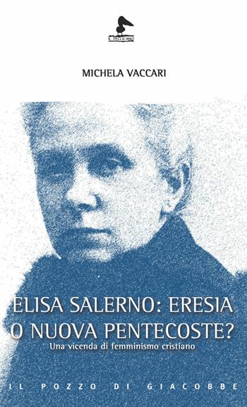 Elisa Salerno: eresia o nuova pentecoste? Una vicenda di femminismo cristiano - Michela Vaccari - Libro Il Pozzo di Giacobbe 2019, Il pellicano | Libraccio.it