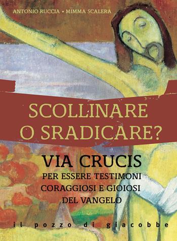 Scollinare o sradicare? Via Crucis per essere testimoni coraggiosi e gioiosi del Vangelo - Antonio Ruccia, Mimma Scalera - Libro Il Pozzo di Giacobbe 2019, Preghiere | Libraccio.it