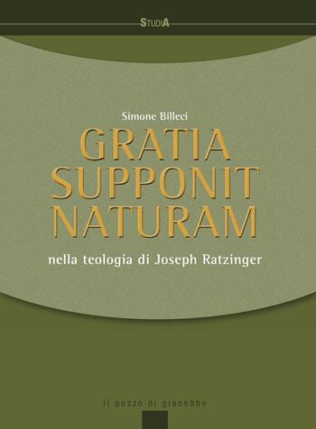 Gratia supponit naturam. Nella teologia di Joseph Ratzinger - Simone Billeci - Libro Il Pozzo di Giacobbe 2020, Studia | Libraccio.it