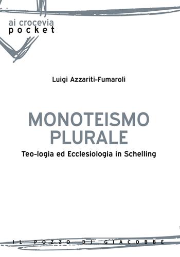 Monoteismo plurale. Teologia ed ecclesiologia in Schelling - Luigi Azzariti-Fumaroli - Libro Il Pozzo di Giacobbe 2019, Ai crocevia | Libraccio.it