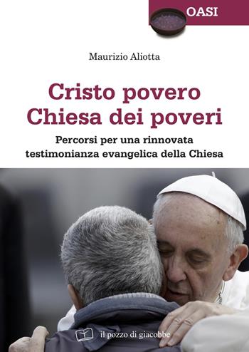 Cristo povero Chiesa dei poveri. Percorsi per una rinnovata testimonianza evangelica della Chiesa - Maurizio Aliotta - Libro Il Pozzo di Giacobbe 2019, Oasi | Libraccio.it