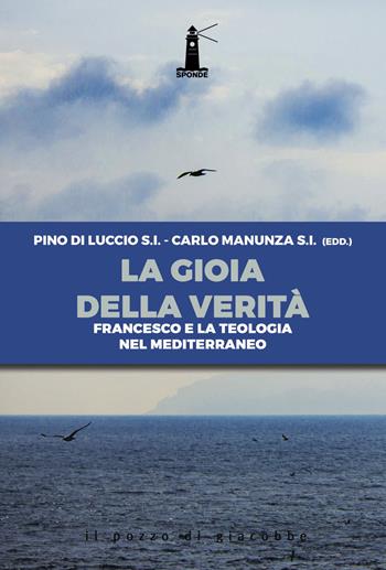 La gioia della verità. Francesco e la teologia nel Mediterraneo  - Libro Il Pozzo di Giacobbe 2019, Sponde | Libraccio.it