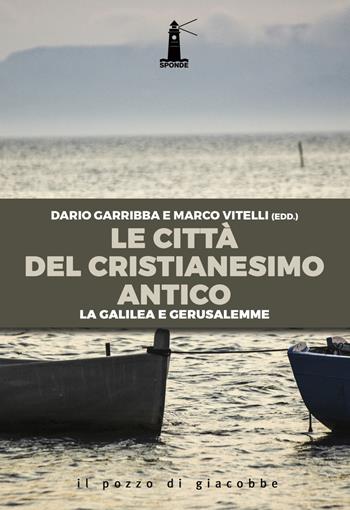 Le città del cristianesimo antico. La Galilea e Gerusalemme  - Libro Il Pozzo di Giacobbe 2019, Sponde | Libraccio.it