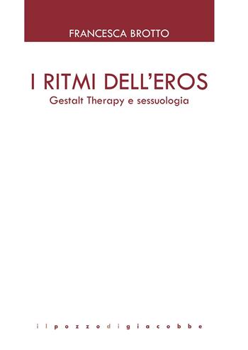 I ritmi dell'eros. Gestalt Therapy e sessuologia - Francesca Brotto - Libro Il Pozzo di Giacobbe 2019, GTK Gestalt Therapy Kairòs | Libraccio.it