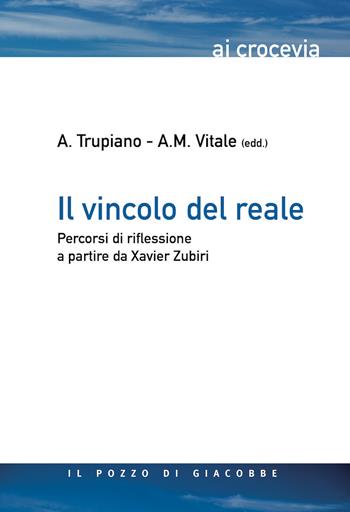 Il vincolo del reale. Percorsi di riflessione a partire da Xavier Zubiri - A. M. Vitale - Libro Il Pozzo di Giacobbe 2019, Ai crocevia | Libraccio.it