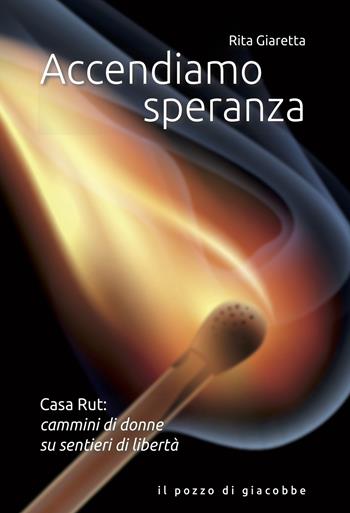 Accendiamo speranza. Casa Rut: cammini di donne su sentieri di libertà - Rita Giaretta - Libro Il Pozzo di Giacobbe 2019, Extra | Libraccio.it