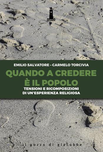 Quando a credere è il popolo. Tensioni e ricomposizioni di un'esperienza religiosa - Carmelo Torcivia, Emilio Salvatore - Libro Il Pozzo di Giacobbe 2019, Sponde | Libraccio.it