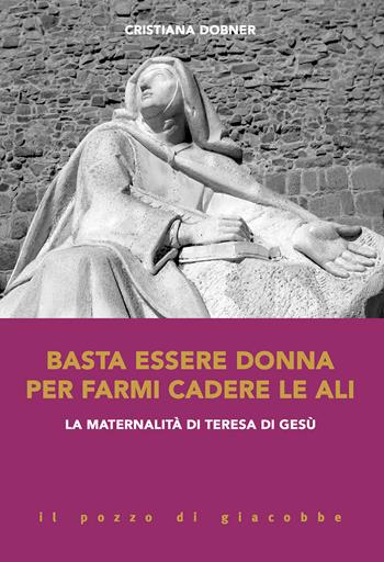 Basta essere donna per farmi cadere le ali. La maternalità di Teresa di Gesù - Cristiana Dobner - Libro Il Pozzo di Giacobbe 2020, Orme | Libraccio.it