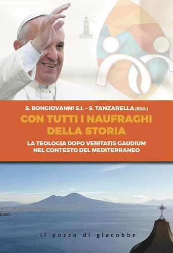 Con tutti i naufraghi della storia. La teologia dopo Veritatis Gaudium nel contesto del Mediterraneo - Sergio Tanzarella - Libro Il Pozzo di Giacobbe 2019, Sponde | Libraccio.it