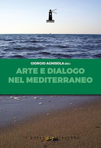 Arte e dialogo nel Mediterraneo. Analisi, contributi, testimonianze, sguardi  - Libro Il Pozzo di Giacobbe 2020, Sponde | Libraccio.it