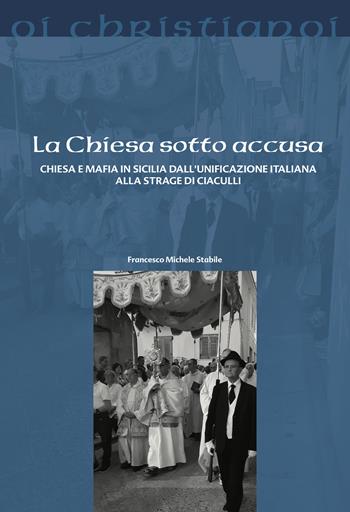 La Chiesa sotto accusa. Chiesa e mafia in Sicilia dall'Unificazione italiana alla strage di Ciaculli - Francesco M. Stabile - Libro Il Pozzo di Giacobbe 2022, Oi christianoi. Sezione moderna e contemporanea | Libraccio.it