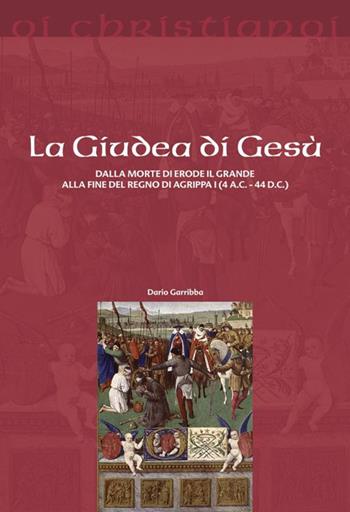 La Giudea di Gesù. Dalla morte di Erode il Grande alla fine del regno di Agrippa I (4 a.C. - 44 d.C.) - Dario Garribba - Libro Il Pozzo di Giacobbe 2020, Oi christianoi. Sezione antica | Libraccio.it