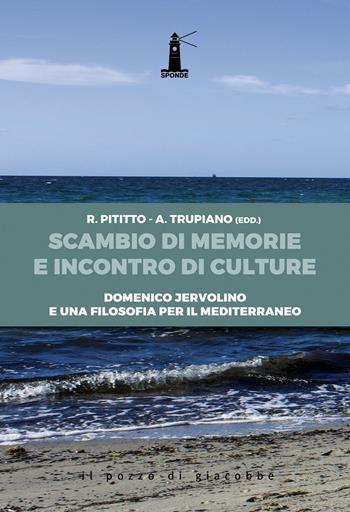 Scambio di memorie e incontro di culture. Domenico Jervolino e una filosofia per il Mediterraneo - Antonio Trupiano - Libro Il Pozzo di Giacobbe 2020, Sponde | Libraccio.it