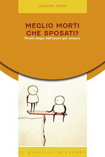 Meglio morti che sposati? Piccolo elogio dell'amore (per sempre) - Luciano Sesta - Libro Il Pozzo di Giacobbe 2021, Equilibri precari | Libraccio.it