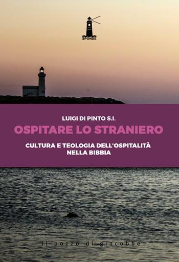 Ospitare lo straniero. Cultura e teologia dell'ospitalità nella Bibbia - Luigi Di Pinto, Luigi Di Pinto - Libro Il Pozzo di Giacobbe 2020, Sponde | Libraccio.it