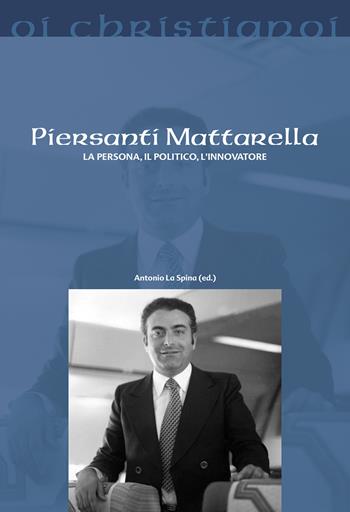 Piersanti Mattarella. La persona, il politico, l'innovatore  - Libro Il Pozzo di Giacobbe 2020, Oi christianoi. Sezione moderna e contemporanea | Libraccio.it