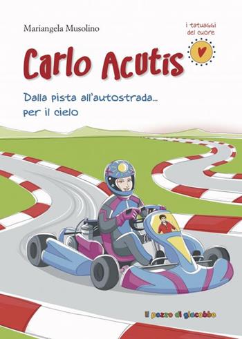 Carlo Acutis. Dalla pista all'autostrada... per il cielo - Mariangela Musolino, Francesca Galmozzi - Libro Il Pozzo di Giacobbe 2022, I tatuaggi del cuore | Libraccio.it