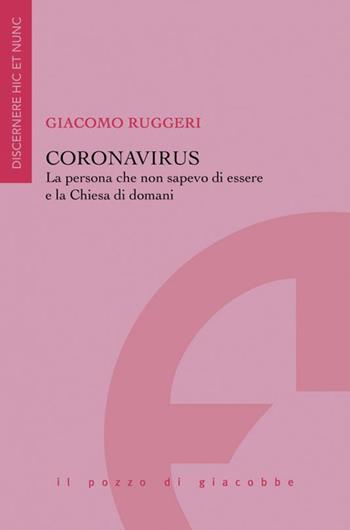 Coronavirus Coronavirus. La persona che non sapevo di essere e la Chiesa di domani - Giacomo Ruggeri - Libro Il Pozzo di Giacobbe 2020, Discernere hic et nunc | Libraccio.it