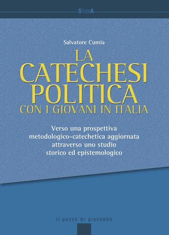 La catechesi politica con i giovani in Italia. Verso una prospettiva metodologico-catechetica aggiornata attraverso uno studio storico ed epistemologico - Salvatore Cumia - Libro Il Pozzo di Giacobbe 2021, Studia | Libraccio.it