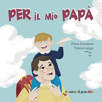 Per il mio papà - Elena Giordano - Libro Il Pozzo di Giacobbe 2021, I regalini | Libraccio.it