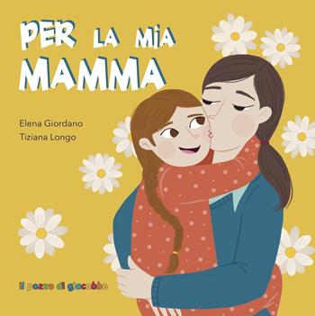 Per la mia mamma. Ediz. illustrata - Elena Giordano, Tiziana Longo - Libro Il Pozzo di Giacobbe 2021, I regalini | Libraccio.it