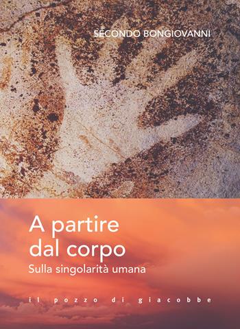 A partire dal corpo. Sulla singolarità umana - Secondo Bongiovanni - Libro Il Pozzo di Giacobbe 2021, Extra | Libraccio.it