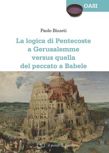 La Logica di Pentecoste a Gerusalemme versus quella del peccato a Babele - Paolo Bizzeti - Libro Il Pozzo di Giacobbe 2021, Oasi | Libraccio.it