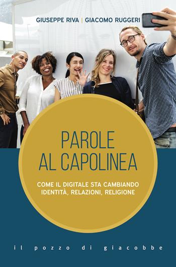 Parole al capolinea. Come il digitale sta cambiando identità, relazioni, religione - Giuseppe Riva, Giacomo Ruggeri - Libro Il Pozzo di Giacobbe 2021, Inediti scenari | Libraccio.it