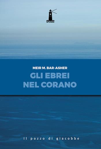 Gli ebrei nel Corano - Meir M. Bar-Asher - Libro Il Pozzo di Giacobbe 2022, Sponde | Libraccio.it