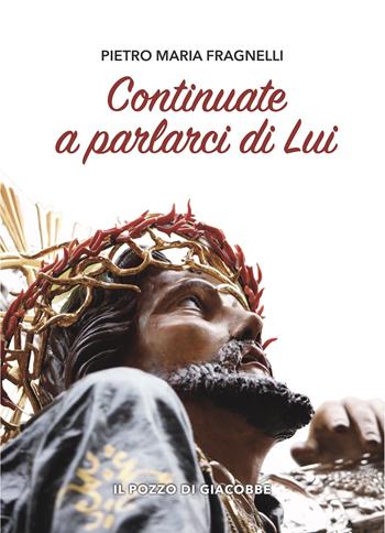 Continuate a parlarci di lui - Pietro Maria Fragnelli - Libro Il Pozzo di Giacobbe 2021, Extra | Libraccio.it