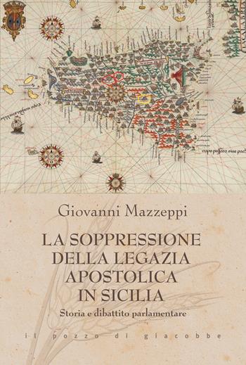 La soppressione della Legazia Apostolica in Sicilia. Storia e dibattito parlamentare - Giovanni Mazzeppi - Libro Il Pozzo di Giacobbe 2021, Triticum | Libraccio.it