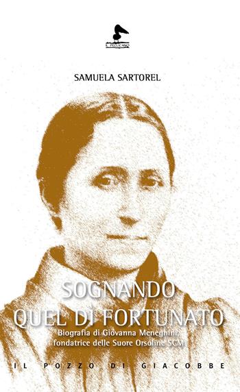 Sognando quel dì fortunato. Biografia di Giovanna Meneghini, fondatrice delle Suore Orsoline SCM - Samuela Sartorel - Libro Il Pozzo di Giacobbe 2021, Il pellicano | Libraccio.it