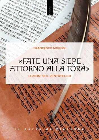«Fate una siepe attorno alla Tôrâ». Lezioni sul Pentateuco - Francesco Morosi - Libro Il Pozzo di Giacobbe 2021, Il teologo | Libraccio.it